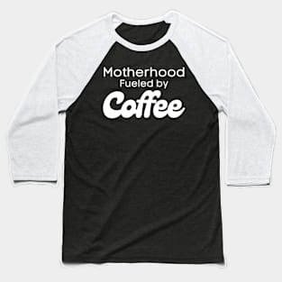 Motherhood Fueled by Coffee Baseball T-Shirt